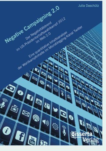 Negative Campaigning 2.0: Der Negativitatstrend Im Us-Prasidentschaftswahlkampf 2012 Im Web 2.0eine Quantitative Inhaltsanalyse Der Wahlkampfinh (German Edition)