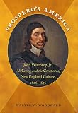Prospero's America : John Winthrop, Jr., alchemy, and the creation of New England culture, 1606-1676