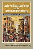 Socio-political scaffolding and the construction of change : constitutionalism and democratic governance in Africa