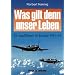 Was gilt denn unser Leben. Als Jagdflieger im Einsatz 1941-45