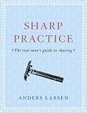 Sharp Practice: The Real Man's Guide to Shaving