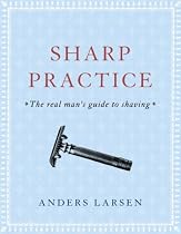 Sharp Practice: The Real Man's Guide to Shaving