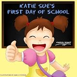 Katie Sue's First Day Of School (A Beautifully Illustrated Rhyming Children's Picture Book) ~ Kimberly Bennet