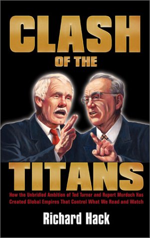 clash of the titans how the unbridled ambition of ted turner and rupert murdoch has created global empires that