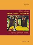 Die Ateliers Ernst Ludwig Kirchners