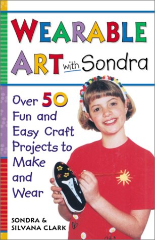 wearable art with sondra  over 75 fun and easy craft projects to make and wear