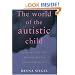 The World of the Autistic Child : Understanding and Treating Autistic Spectrum Disorders