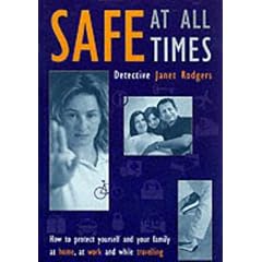 Safe at All Times: How to Protect Yourself and Your Family at Home, Outdoors, at Work and While Travelling
