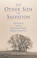 The Other Side of Salvation: Spiritualism and the Nineteenth-Century Religious Experience