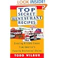 Top Secret Restaurant Recipes: Creating Kitchen Clones from America's Favorite Restaurant Chains by Todd Wilbur