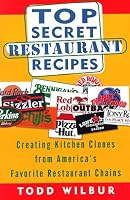 Top Secret Restaurant Recipes: Creating Kitchen Clones from America's Favorite Restaurant Chains