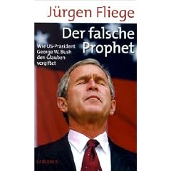 Der falsche Prophet. Wie US-Pr�sident George W. Bush den Glauben vergiftet
