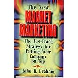 The New Magnet Marketing: The Fast-Track Strategy to Put Your Company on Top