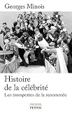 Histoire de la célébrité : Les trompettes de la renommée par Georges Minois Histoire de la célébrité : Les trompettes de la renommée par Minois