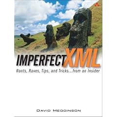 Imperfect XML: Rants, Raves, Tips, and Tricks from an Insider
