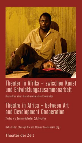Theater in Afrika - zwischen Kunst und Entwicklungszusammenarbeit / Theatre in Africa - between Art and Development Cooperation: Geschichten einer deutsch-malawischen ... (Recherchen 106) (German Edition)