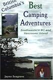 British Columbia's Best Camping Adventures: Southwest Bc and Vancouver Island