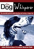 The Dog Whisperer: The essential guide to understanding and raising a happy dog