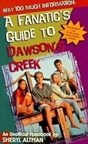 Way Too Much Information: A Fanatic's Guide to Dawson's Creek