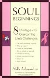 Soul Beginnings: Eight Strategies for Overcoming Lifes Challenges