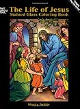 The Life of Jesus Stained Glass Coloring Book (Dover Stained Glass Coloring Book)