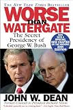Worse Than Watergate: The Secret Presidency of George W. Bush