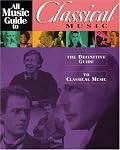 All Music Guide to Classical Music: The Definitive Guide to Classical Music (All Music Guide Required Listening)