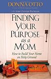 Finding Your Purpose as a Mom: How to Build Your Home on Holy Ground