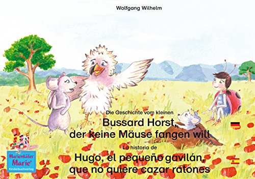 Die Geschichte vom kleinen Bussard Horst, der keine Mäuse fangen will. Deutsch-Spanisch. / La historia de Hugo, el pequeño gavilán, que no quiere cazar ... Marie/Anita la mariquita) (German Edition)