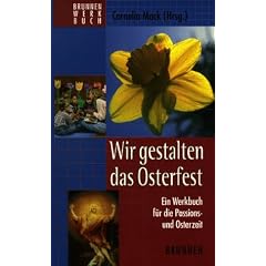 Wir gestalten das Osterfest. Ein Werkbuch f�r die Passions- und Osterzeit