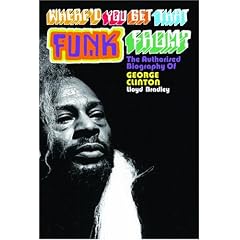 Where'd You Get That Funk From?: George Clinton, Black Power, and the Story of P-Funk