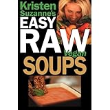 Kristen Suzanne's EASY Raw Vegan Soups: Delicious and Easy Raw Food Recipes for Hearty, Satisfying, Flavorful Soups