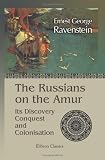 The Russians on the Amur; Its Discovery, Conquest, and Colonisation