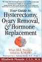 Your Guide to Hysterectomy, Ovary Removal, & Hormone Replacement: What All Women Need to Know