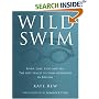 Wild Swim: River, Lake, Lido and Sea: the Best Places to Swim Outdoors in Britain