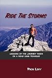 Ride The Storms: Lessons Of The Journey Taken On A Road Less Traveled
