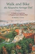 Walk and Bike the Alexandria Heritage Trail: Guide to Exploring a Virginia Town's Hidden Past (Capital Travels)