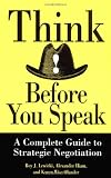 Think Before You Speak: A Complete Guide to Strategic Negotiation