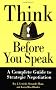Think Before You Speak: A Complete Guide to Strategic Negotiations: The Complete Guide to Using Power at Work (Portable MBA)