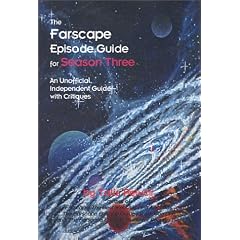 Farscape Episode Guide for Season Three: An Unofficial, Independent Guide with Critiques