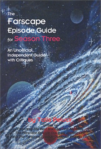 The Farscape Episode Guide for Season Three: An Unofficial, Independent Guide with Critiques