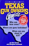The Texas Gun Owners Guide: Who Can Bear Arms? Where Are Guns Forbidden? When Can You Shoot to Kill?