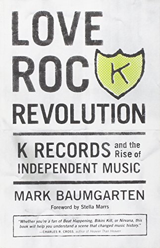 Love Rock Revolution: K Records and the Rise of Independent Music