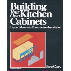 Building Your Own Kitchen Cabinets: Layout-Materials-Construction-Installation