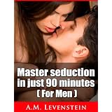 Master Seduction in Just 90 Minutes [For Men]