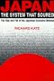 Japan, the System That Soured : The Rise and Fall of the Japanese Economic Miracle