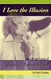 I Love the Illusion: The Life and Career of Agnes Moorehead