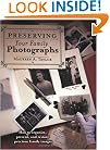 Preserving Your Family Photographs: How to Organize, Present, and Restore Your Precious Family Images