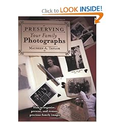 Preserving Your Family Photographs: How to Organize, Present, and Restore Your Precious Family Images