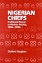 Nigerian Chiefs: Traditional Power in Modern Politics, 1890s-1990s (Rochester Studies in African History and the Diaspora)